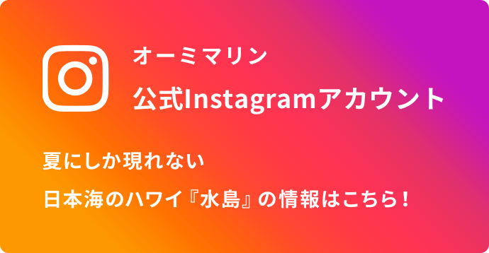 オーミマリン 公式Instagramアカウント 夏にしか現れない日本海のハワイ『水島』の情報はこちら！