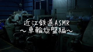 YouTube　近江鉄道 ASMR 第二弾　超耐久車輪旋盤編