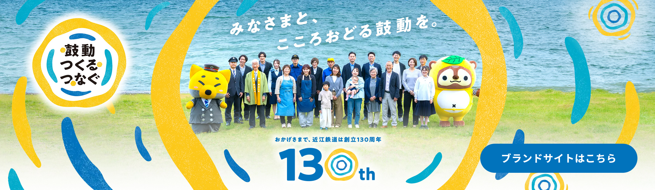 ＜＜鼓動つくるつなぐ＞＞ みなさまと、こころおどる鼓動を。おかげさまで、近江鉄道は創立130周年　ブランドサイトはこちら